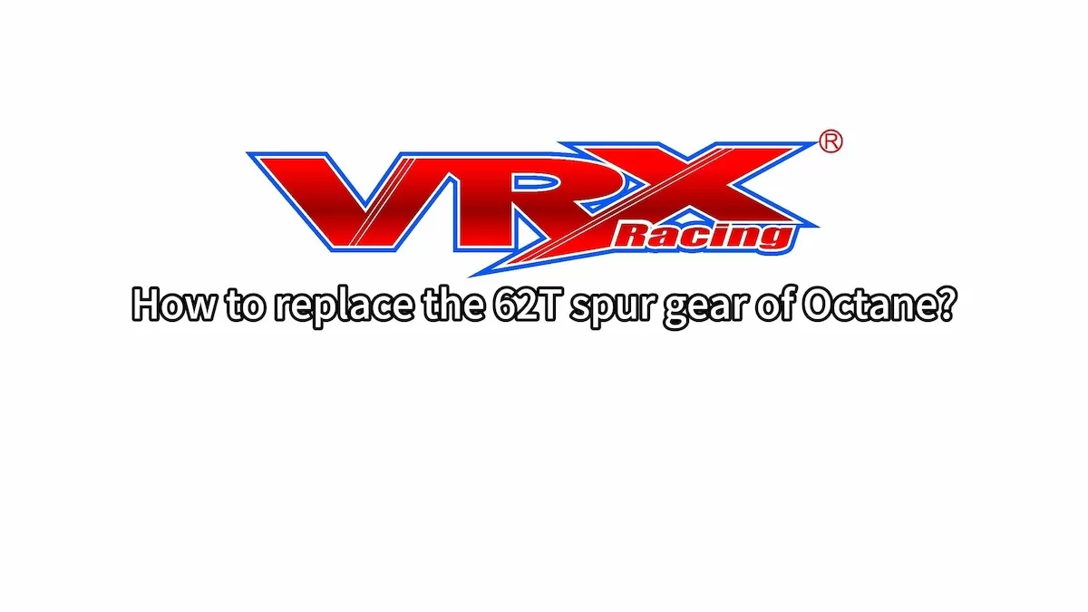 How to Replace the 62T Spur Gear of VRX Octane?